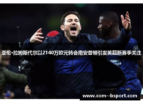 亚伦·拉姆斯代尔以2140万欧元转会南安普顿引发英超新赛季关注 亚伦·拉姆斯代尔以2140万欧元转会南安普顿引发英超新赛季关注