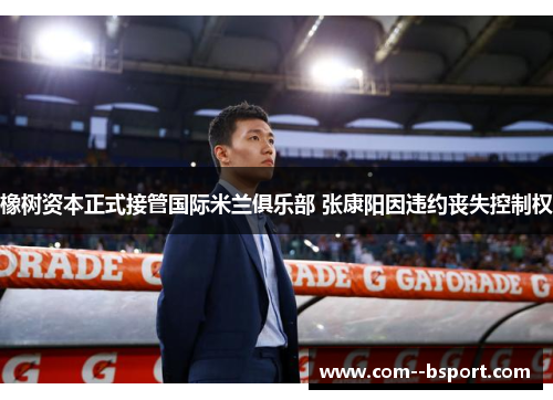橡树资本正式接管国际米兰俱乐部 张康阳因违约丧失控制权